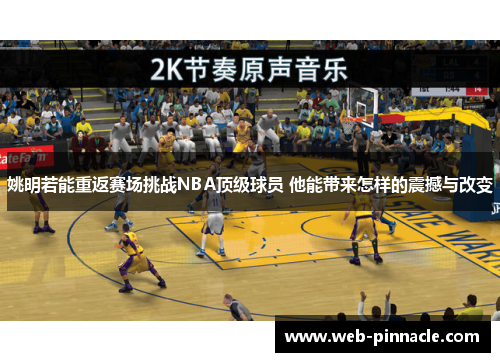 姚明若能重返赛场挑战NBA顶级球员 他能带来怎样的震撼与改变