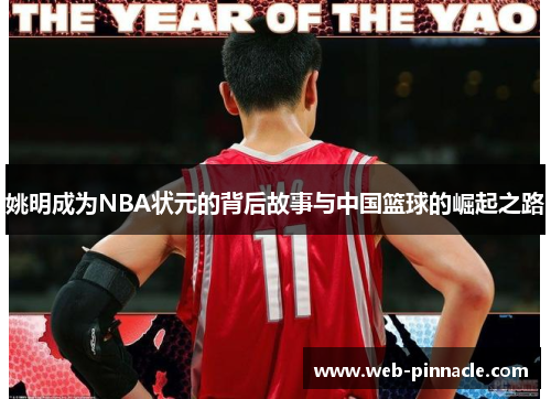 姚明成为NBA状元的背后故事与中国篮球的崛起之路